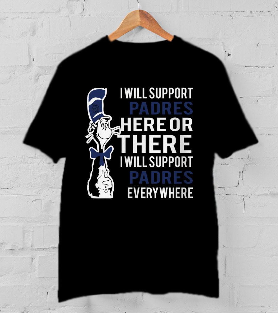 I Will Support Padres Here Or There - Dr Seuss Cat And San Diego Padres Everywhere T-Shirt