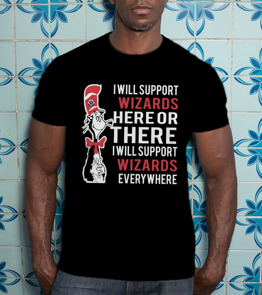 I Will Support Wizards Here Or There I Will Support Wizards Everywhere Dr Seuss Cat Washington Wizards Fans T-Shirt