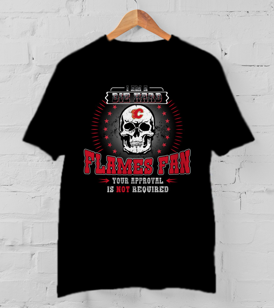 I Am A Die Hard Flames Fan Your Approval Is Not Required T-Shirt