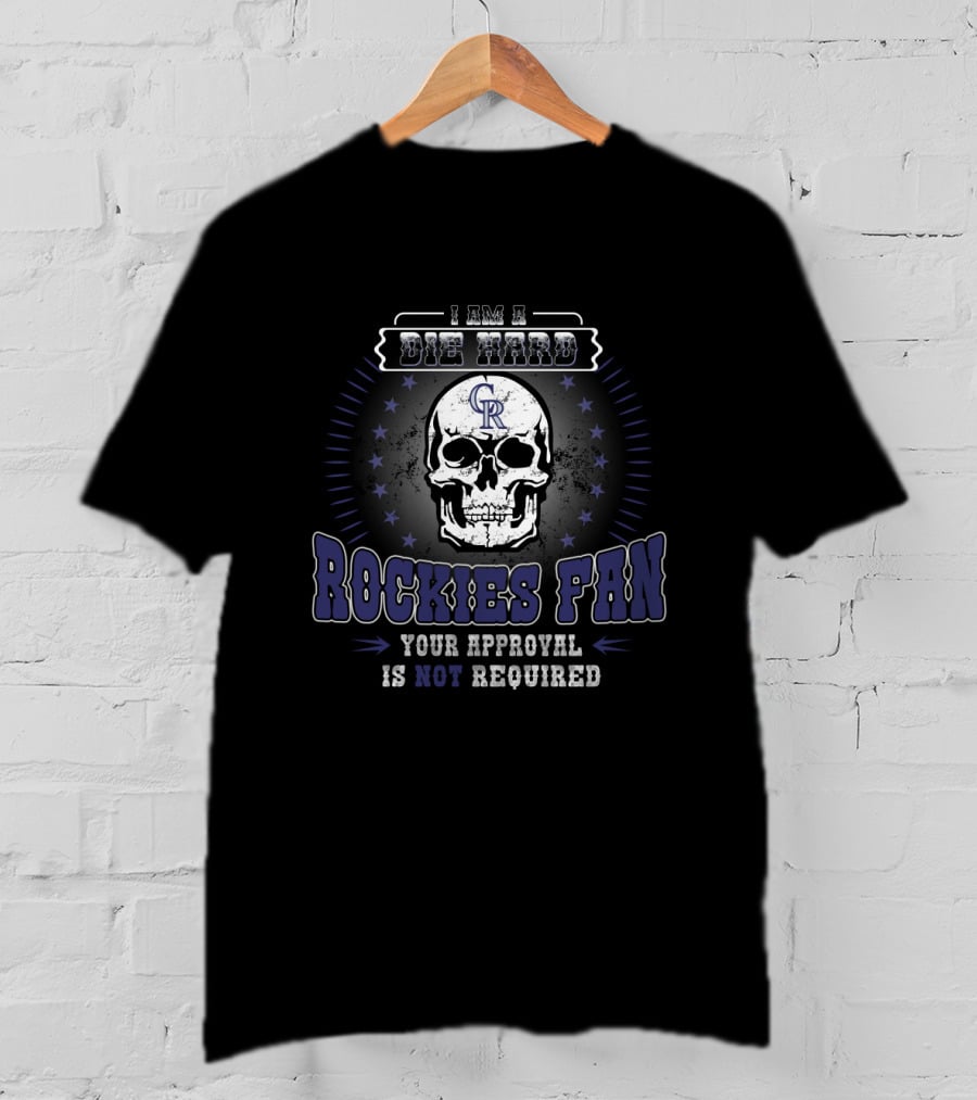 I Am A Die Hard Rockies Fan Your Approval Is Not Required T-Shirt