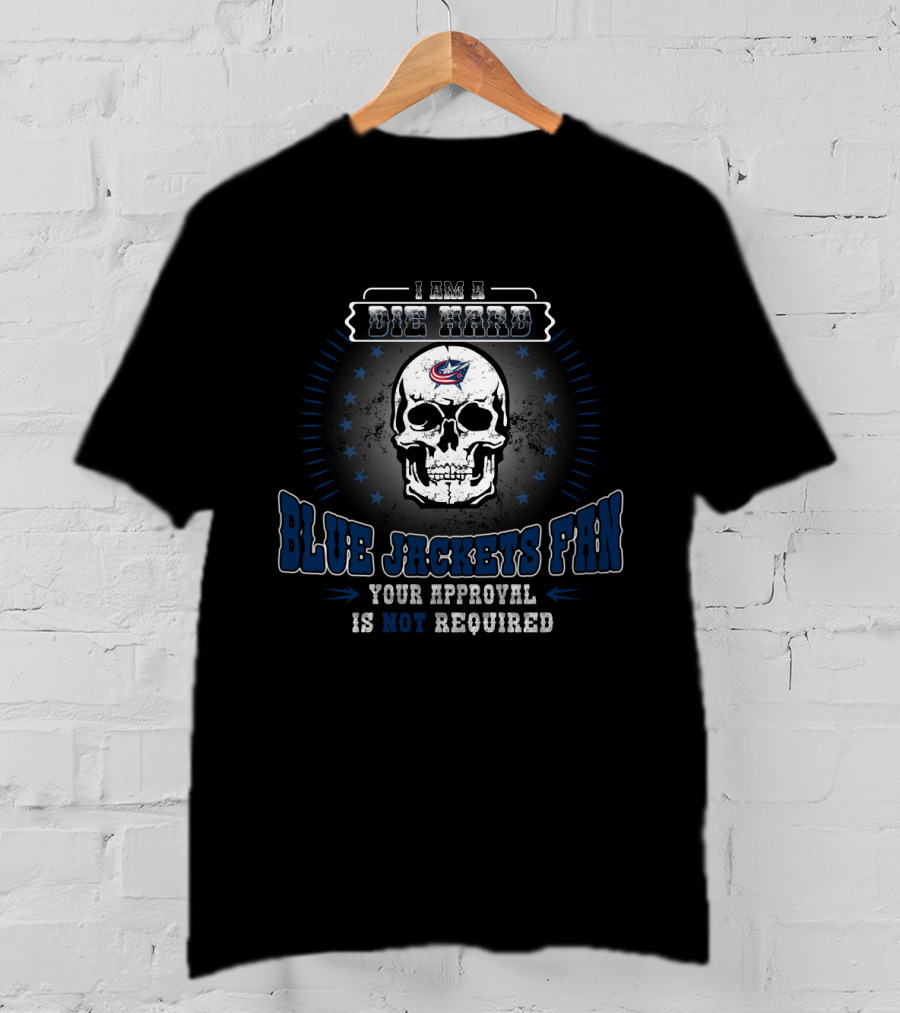 I Am A Die Hard Blue Jackets Fan Your Approval Is Not Required T-Shirt