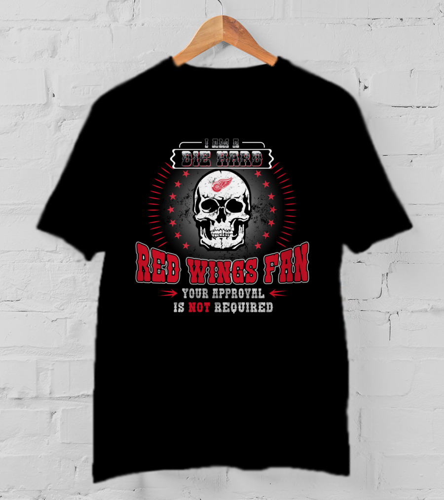 I Am A Die Hard Red Wings Fan Your Approval Is Not Required T-Shirt
