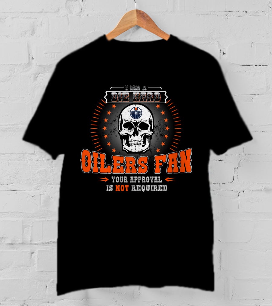 I Am A Die Hard Oilers Fan Your Approval Is Not Required T-Shirt