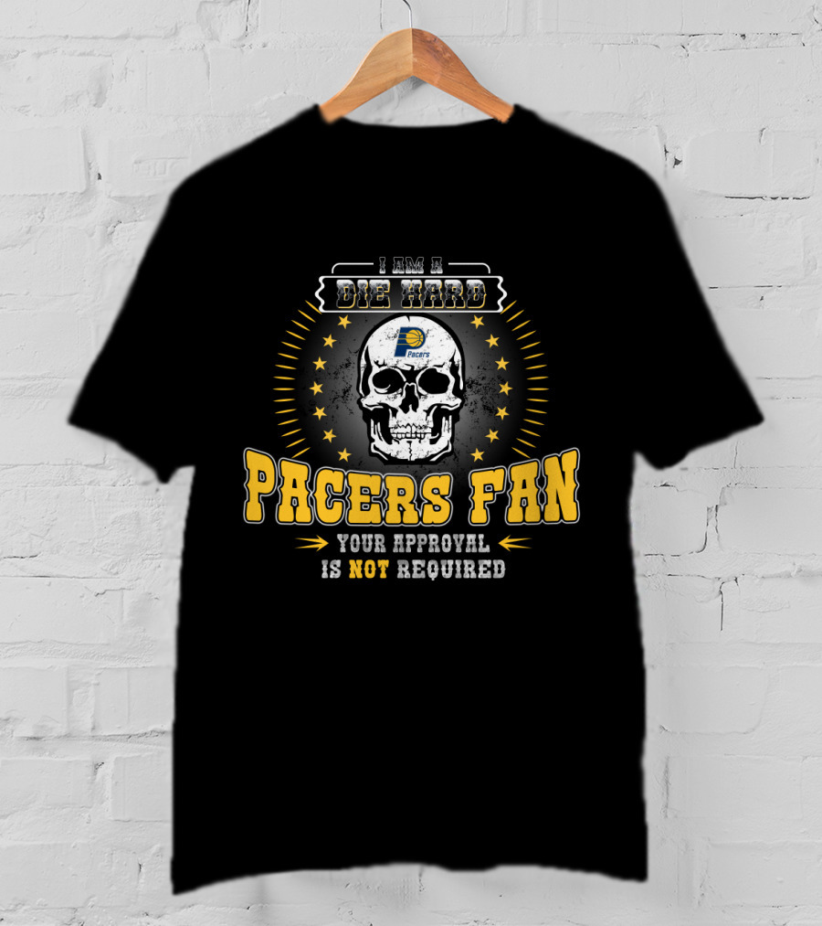 I Am A Die Hard Pacers Fan Your Approval Is Not Required T-Shirt