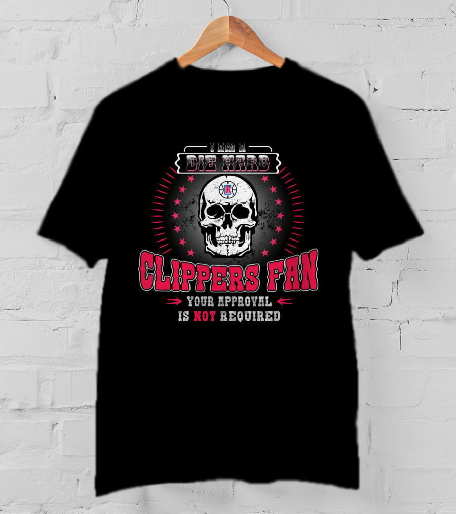 I Am A Die Hard Clippers Fan Your Approval Is Not Required T-Shirt