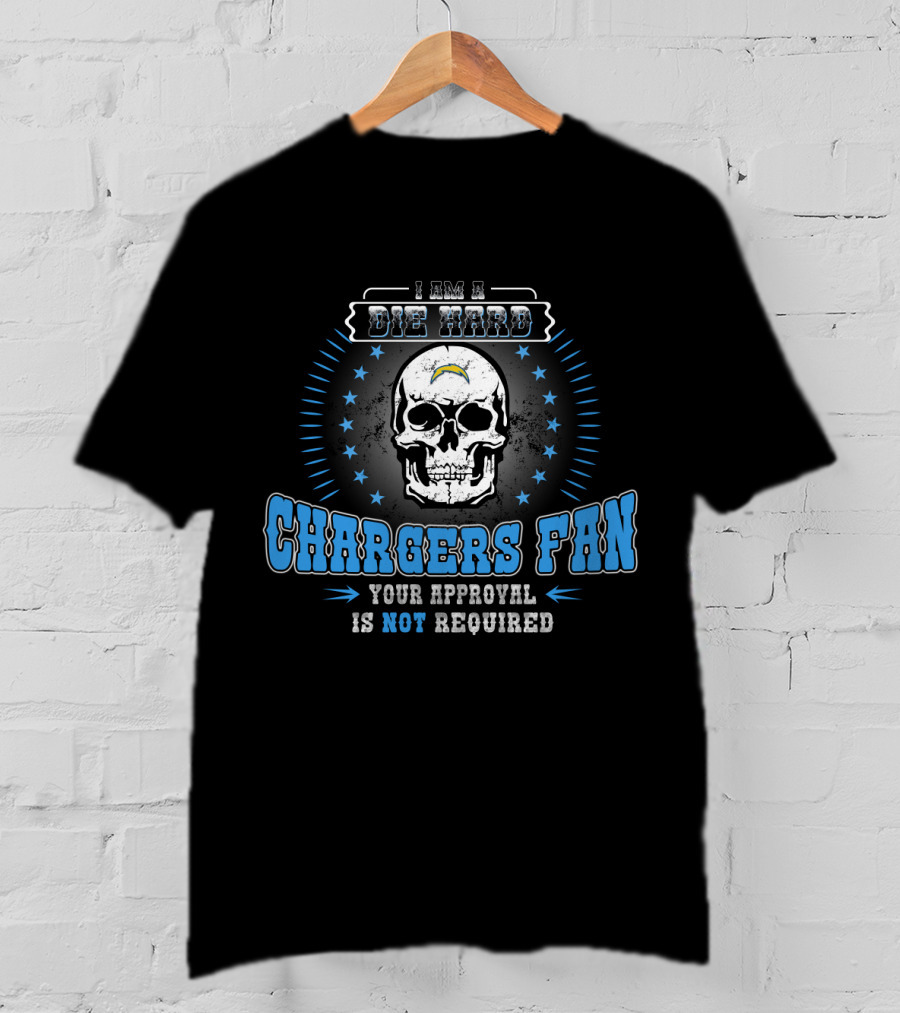 I Am A Die Hard Chargers Fan Your Approval Is Not Required T-Shirt