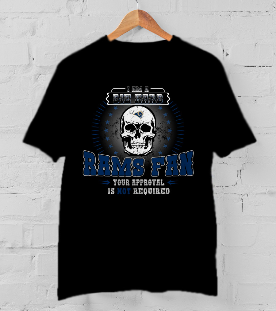 I Am A Die Hard Rams Fan Your Approval Is Not Required T-Shirt