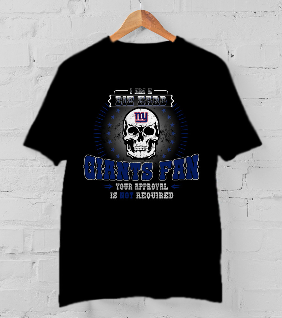 I Am A Die Hard Giants Fan Your Approval Is Not Required New York Giants T-Shirt