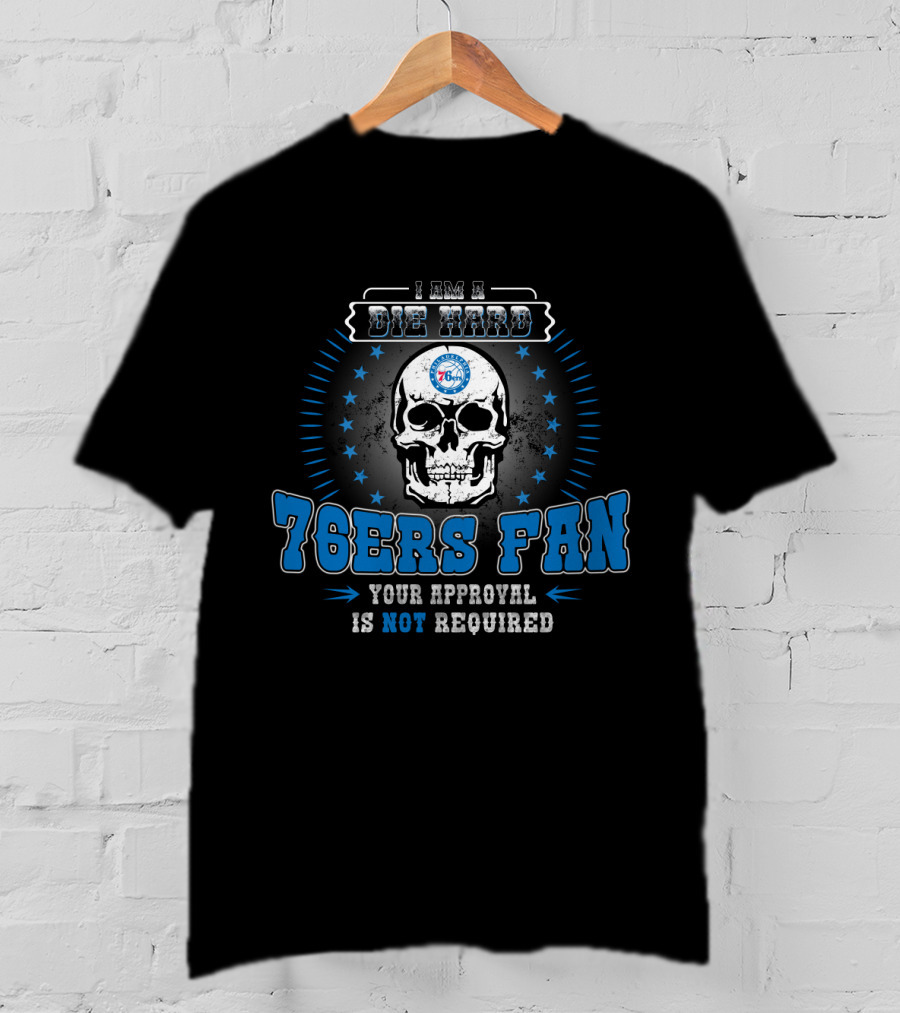 Die Hard 76ers Fan Your Approval Is Not Required T-Shirt