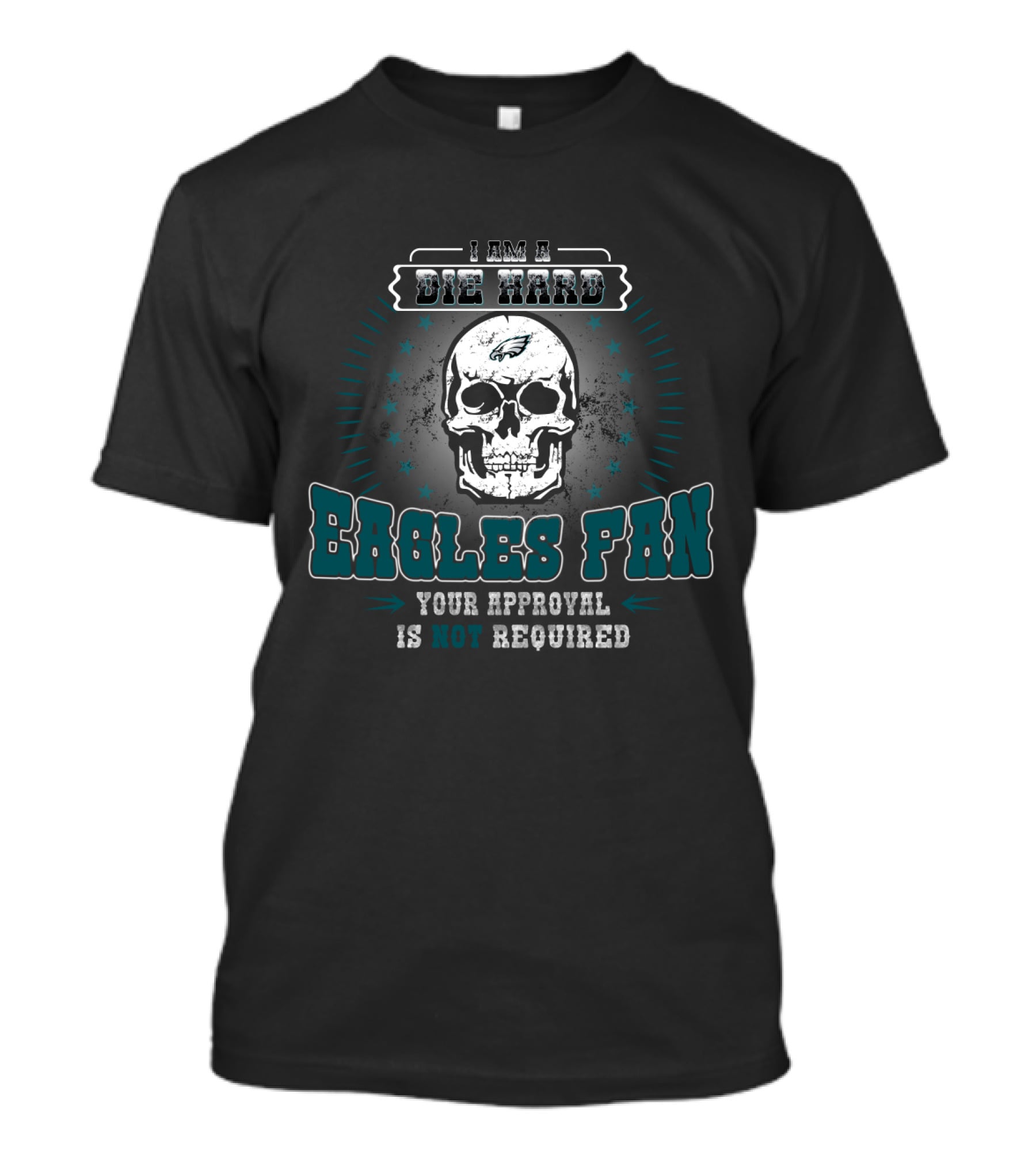 I Am A Die Hard Eagles Fan Your Approval Is Not Required T-Shirt