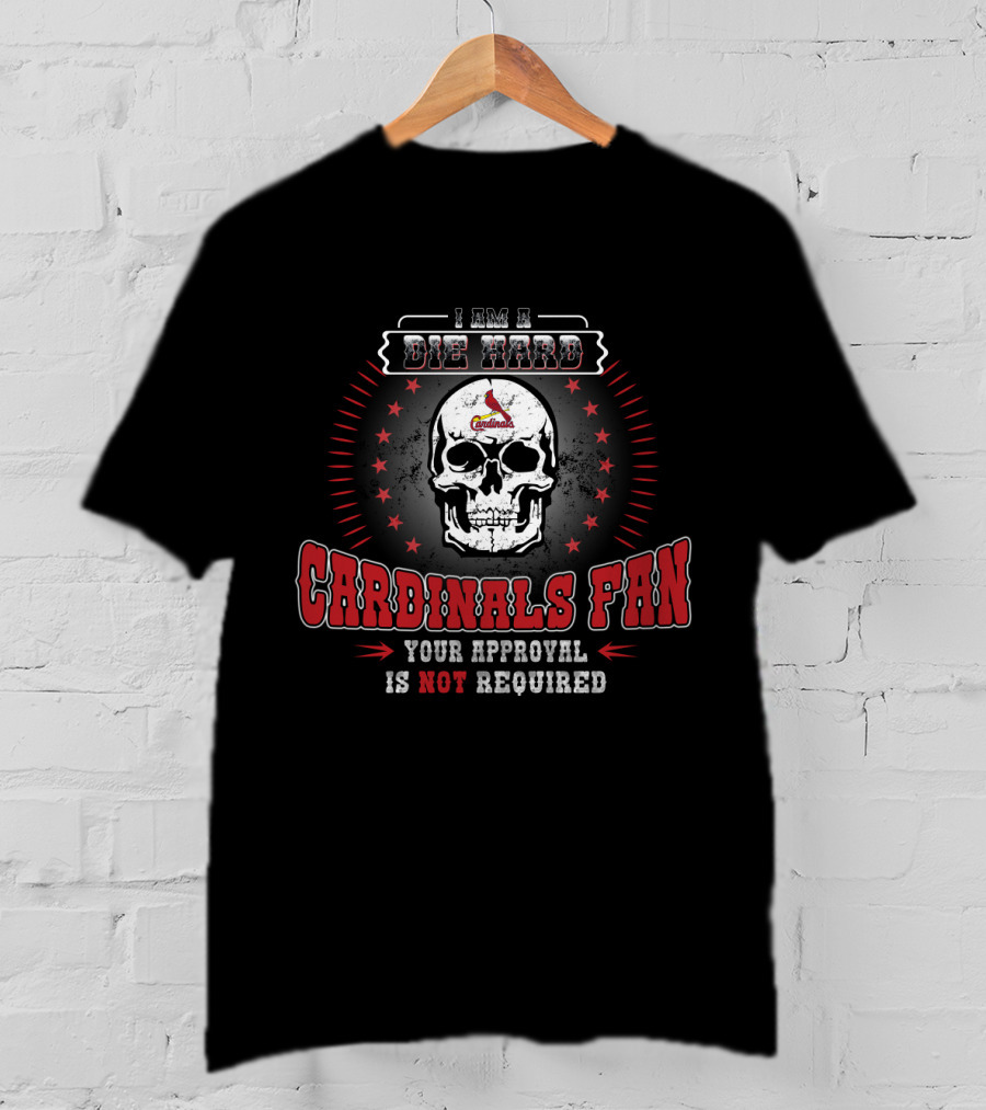 I Am A Die Hard St. Louis Cardinals Fan Your Approval Is Not Required T-Shirt