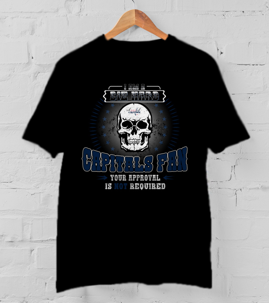 I Am A Die Hard Capitals Fan Your Approval Is Not Required Skull T-Shirt