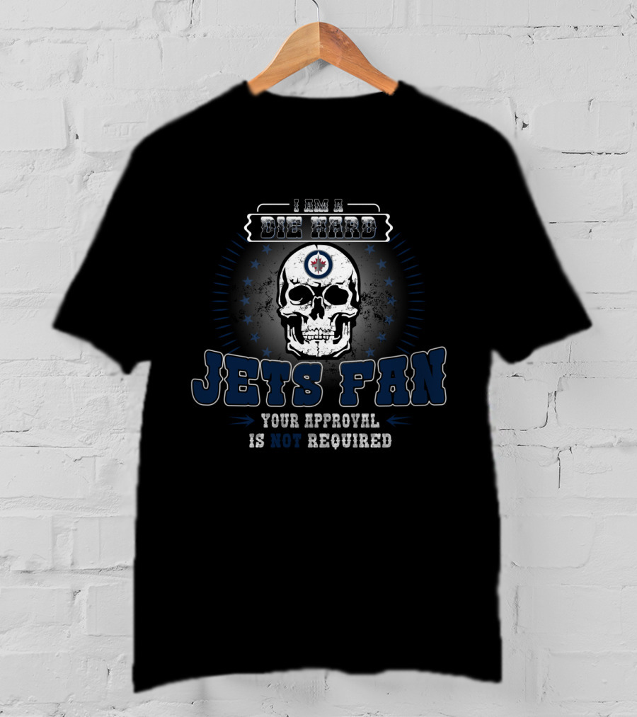 I Am A Die Hard Winnipeg Jets Fan Your Approval Is Not Required T-Shirt