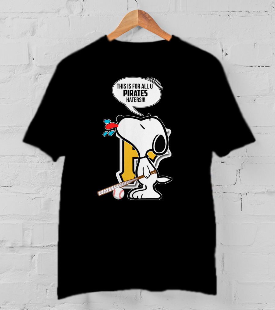 Snoopy This Is For All U Pittsburgh Pirates Haters Baseball Fan T-Shirt