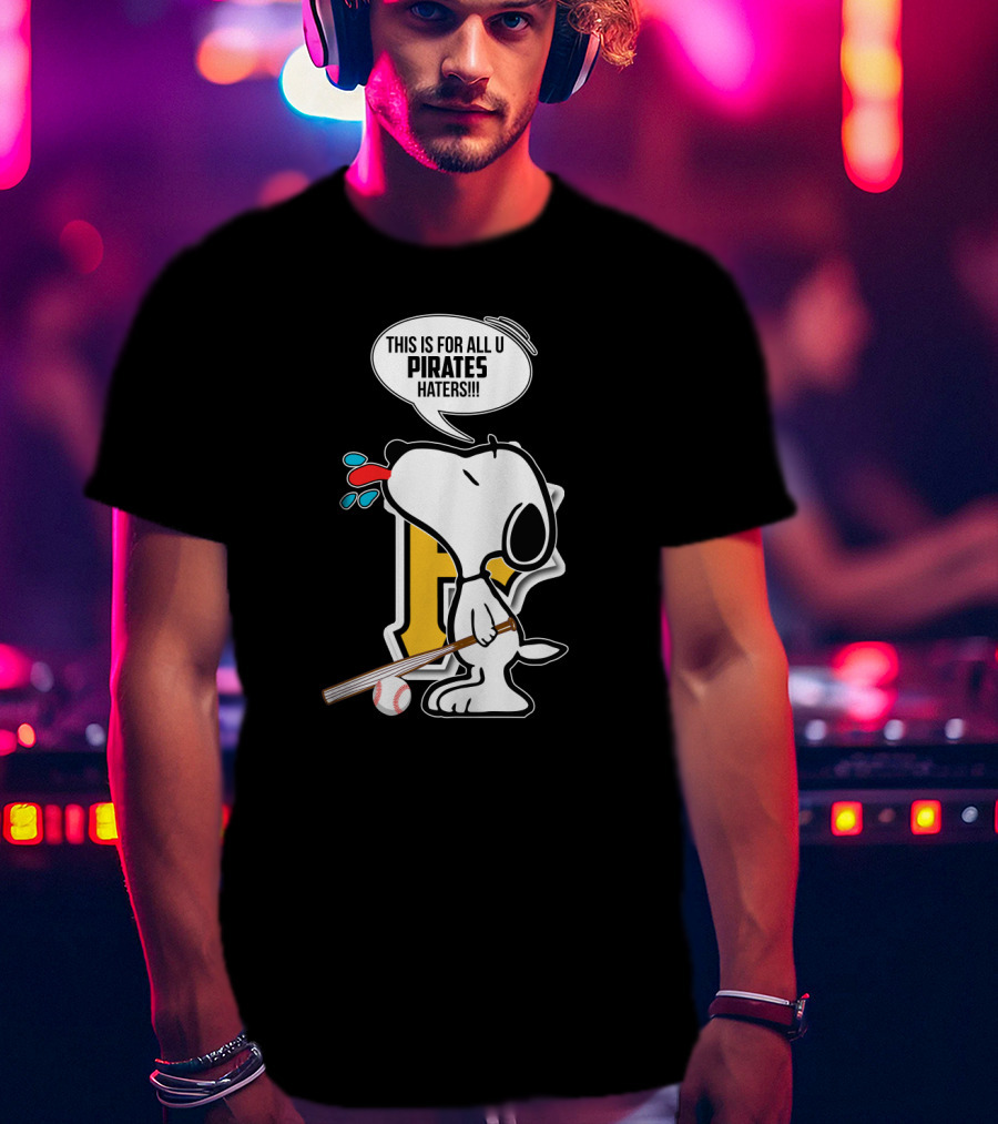 Snoopy This Is For All U Pittsburgh Pirates Haters Baseball Fan T-Shirt