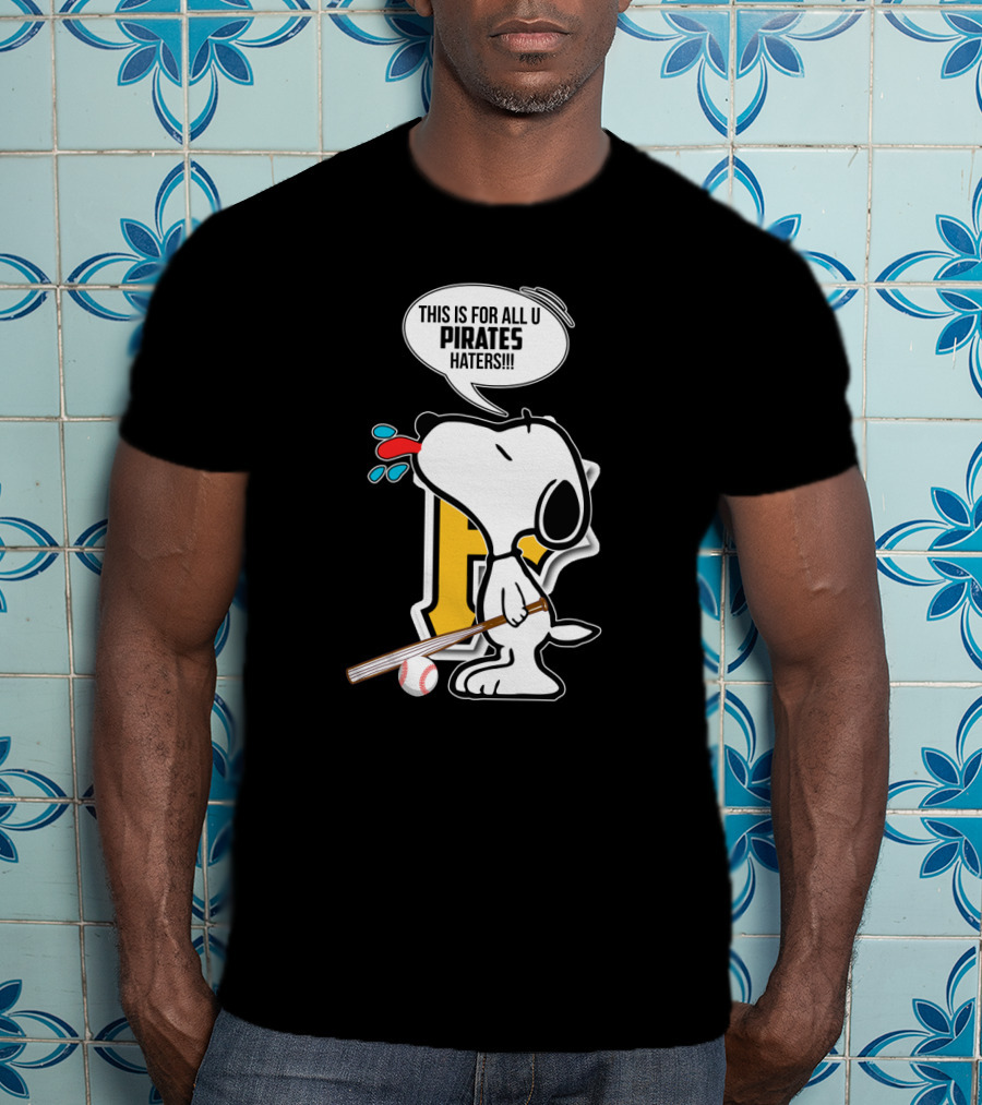 Snoopy This Is For All U Pittsburgh Pirates Haters Baseball Fan T-Shirt
