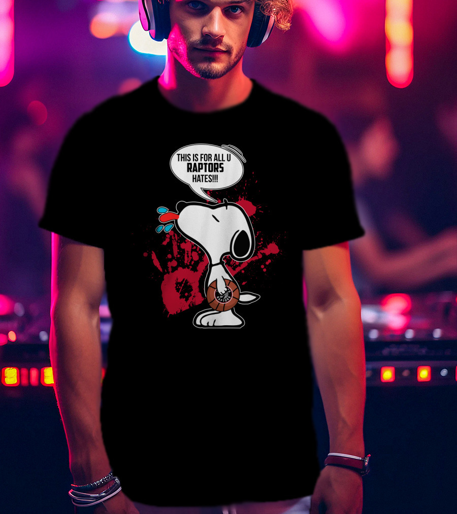 Snoopy Toronto Raptors Fans This Is For All U Raptors Hates T-Shirt