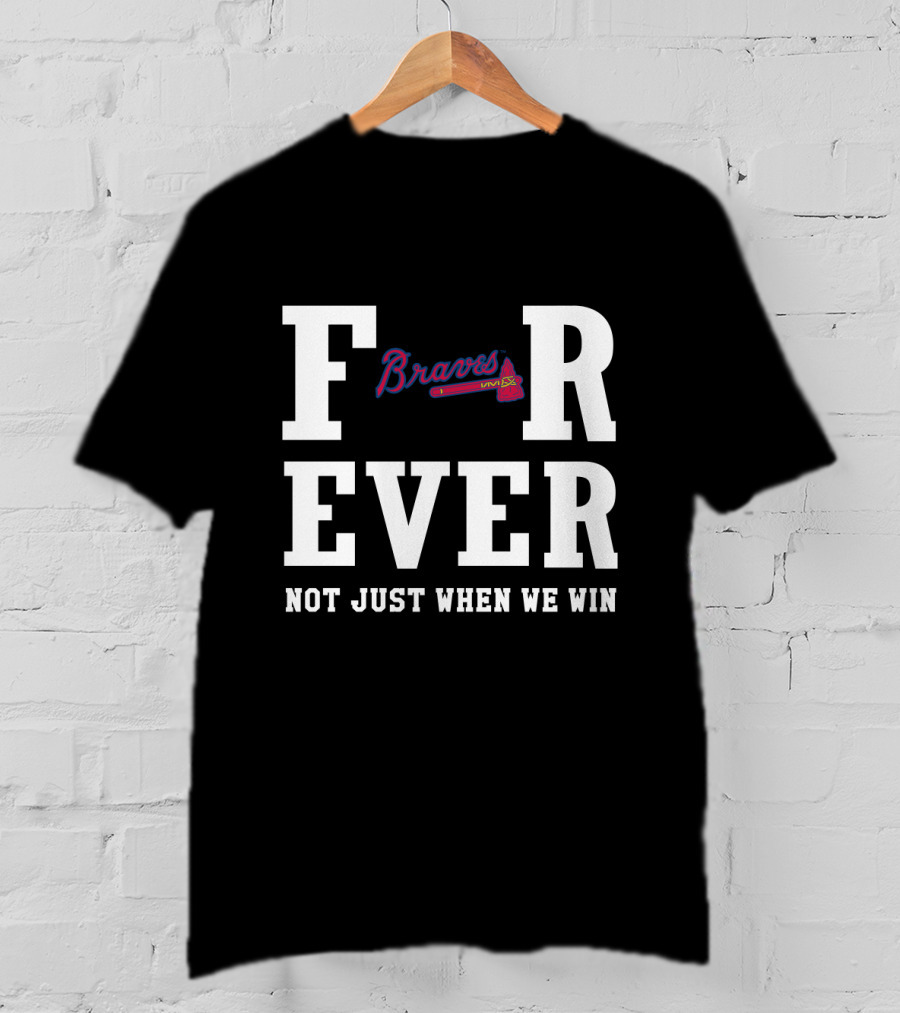 Braves For Ever Not Just When We Win T-Shirt