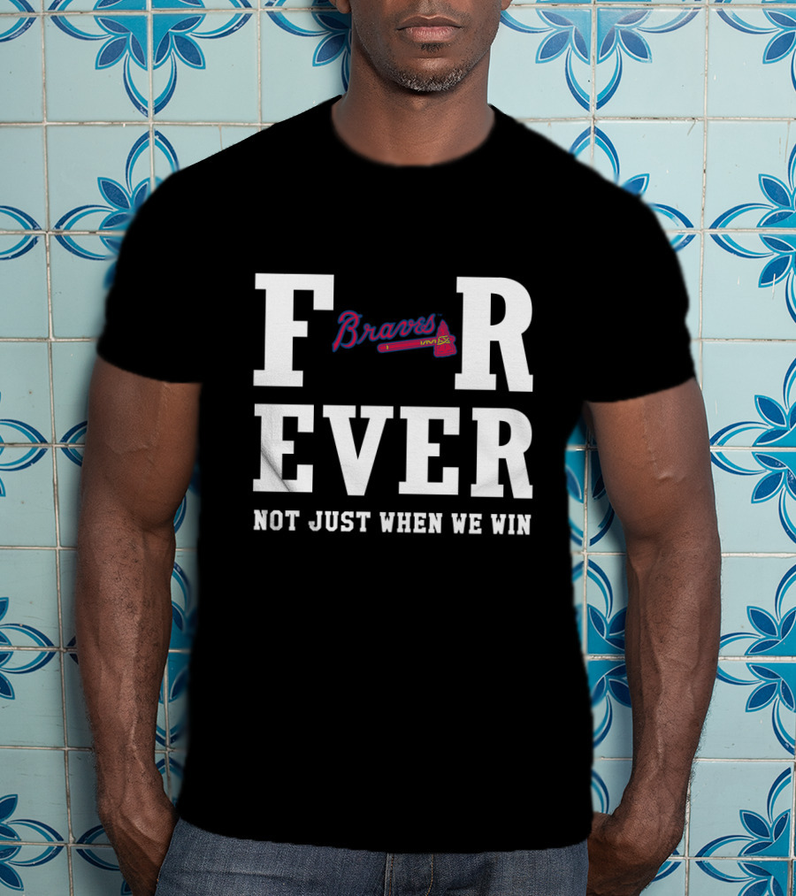 Braves For Ever Not Just When We Win T-Shirt