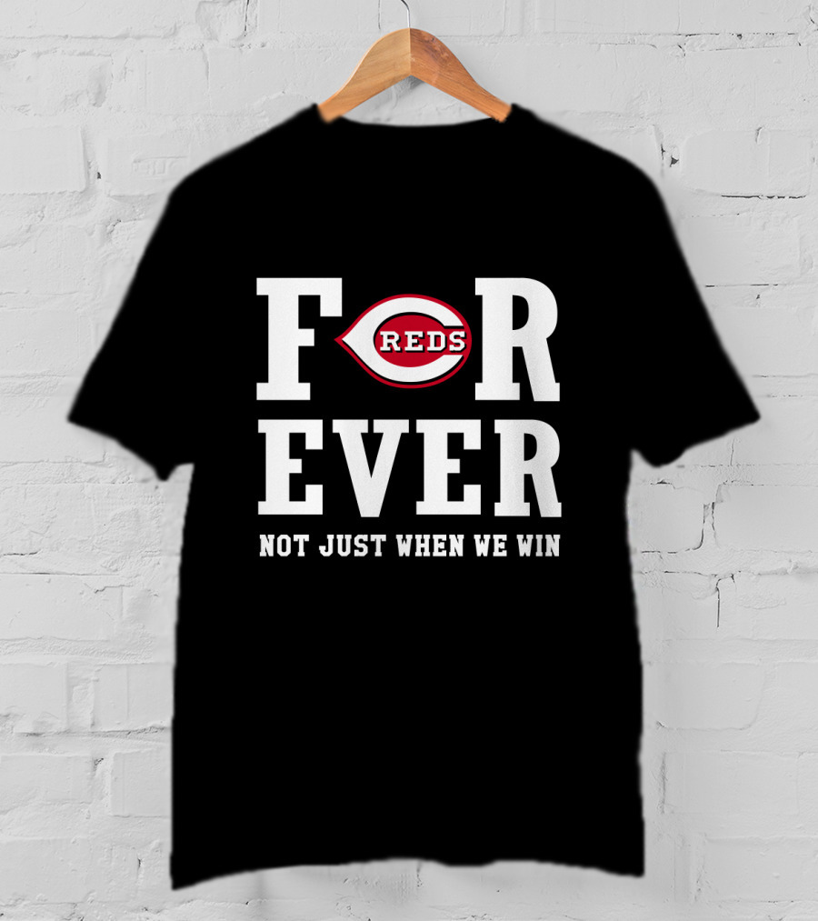 Cincinnati Reds Forever Not Just When We Win T-Shirt