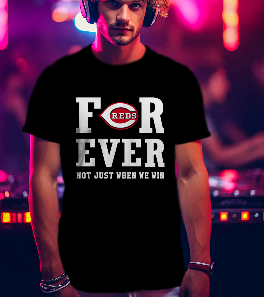 Cincinnati Reds Forever Not Just When We Win T-Shirt