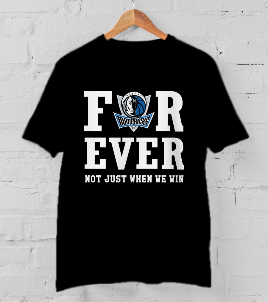 Dallas Mavericks Forever Not Just When We Win T-Shirt