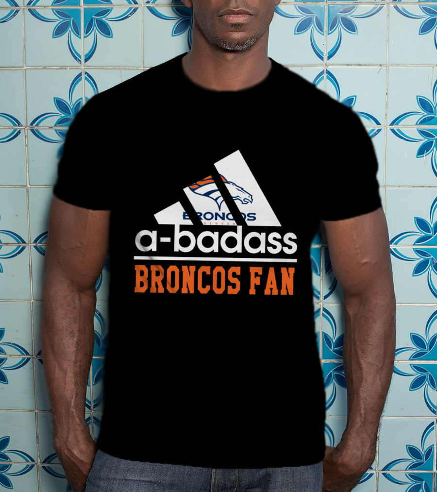Denver Broncos A-Badass Broncos Fan T-Shirt
