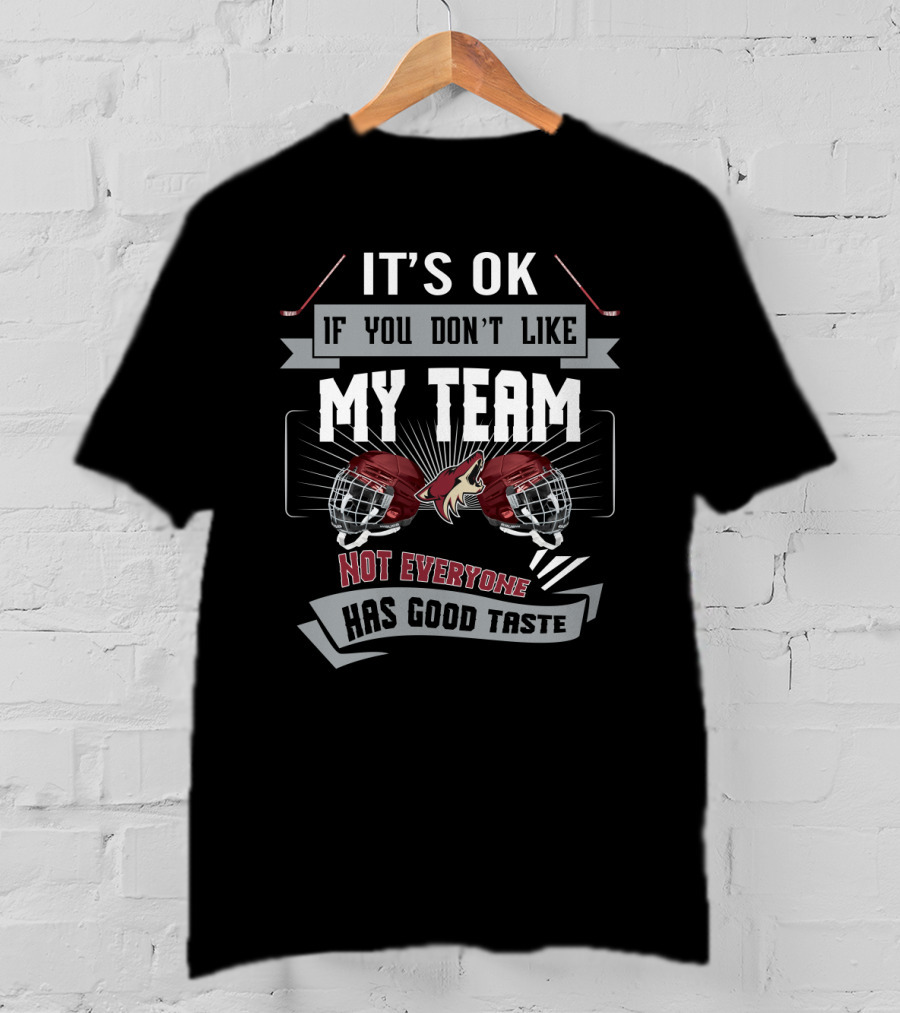 It's OK If You Don't Like My Team Not Everyone Has Good Taste Arizona Coyotes Fans T-Shirt