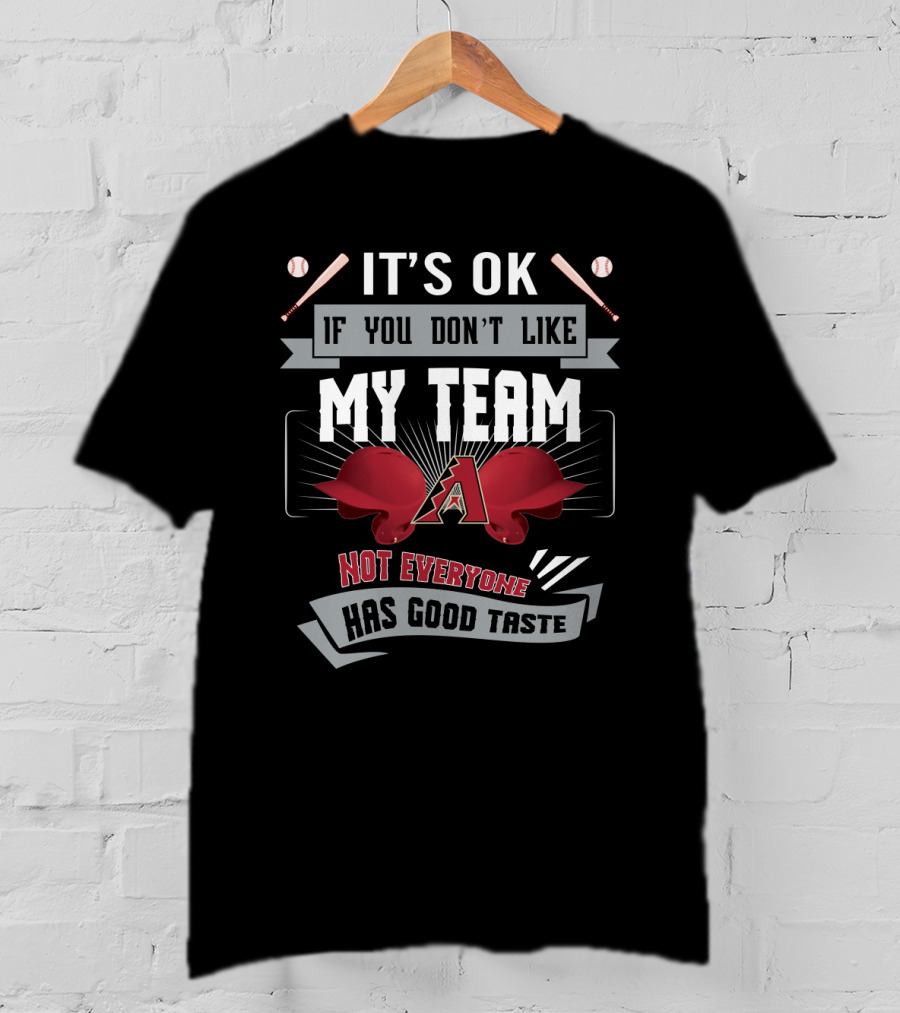 It's OK If You Don't Like My Team Not Everyone Has Good Taste Arizona Diamondbacks Fans T-Shirt