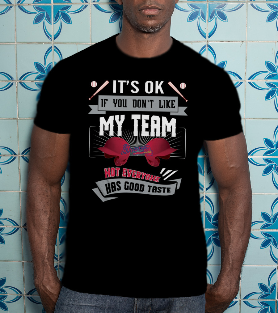 Funny It's OK If You Don't Like My Team Braves Not Everyone Has Good Taste T-Shirt