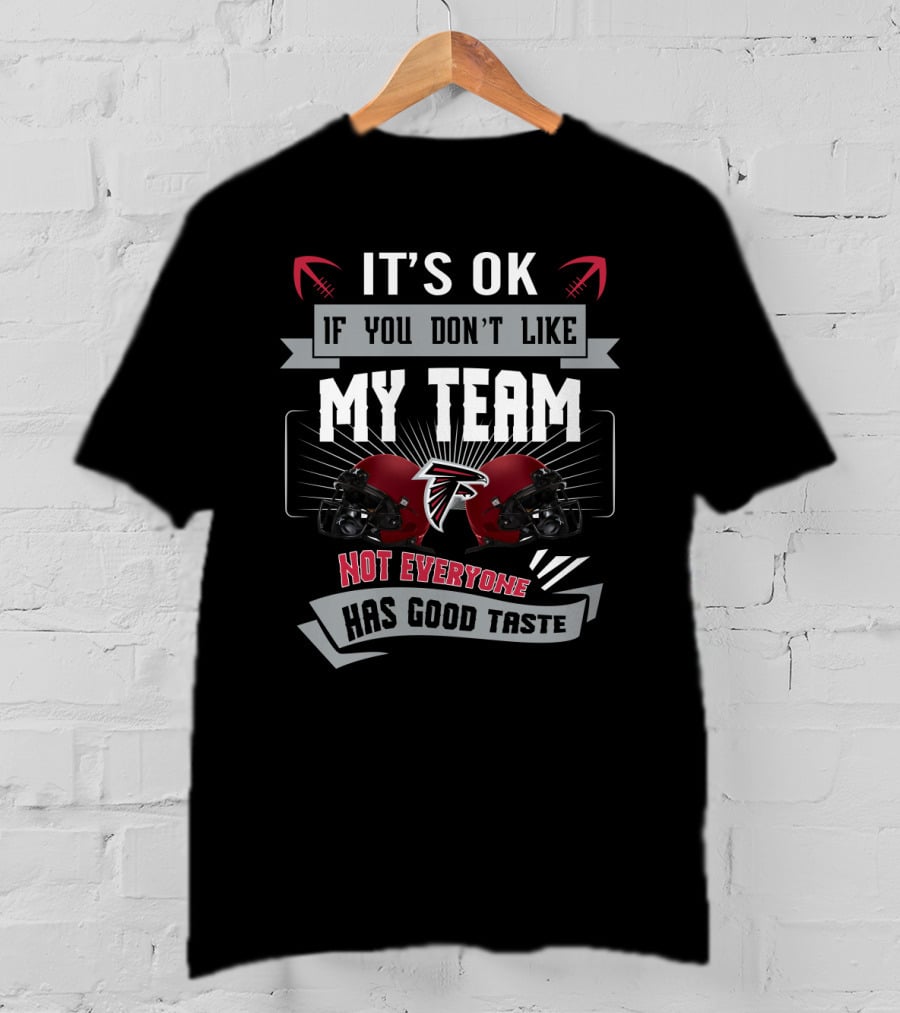 It's Ok If You Don't Like My Team Not Everyone Has Good Taste Falcons Helmets T-Shirt