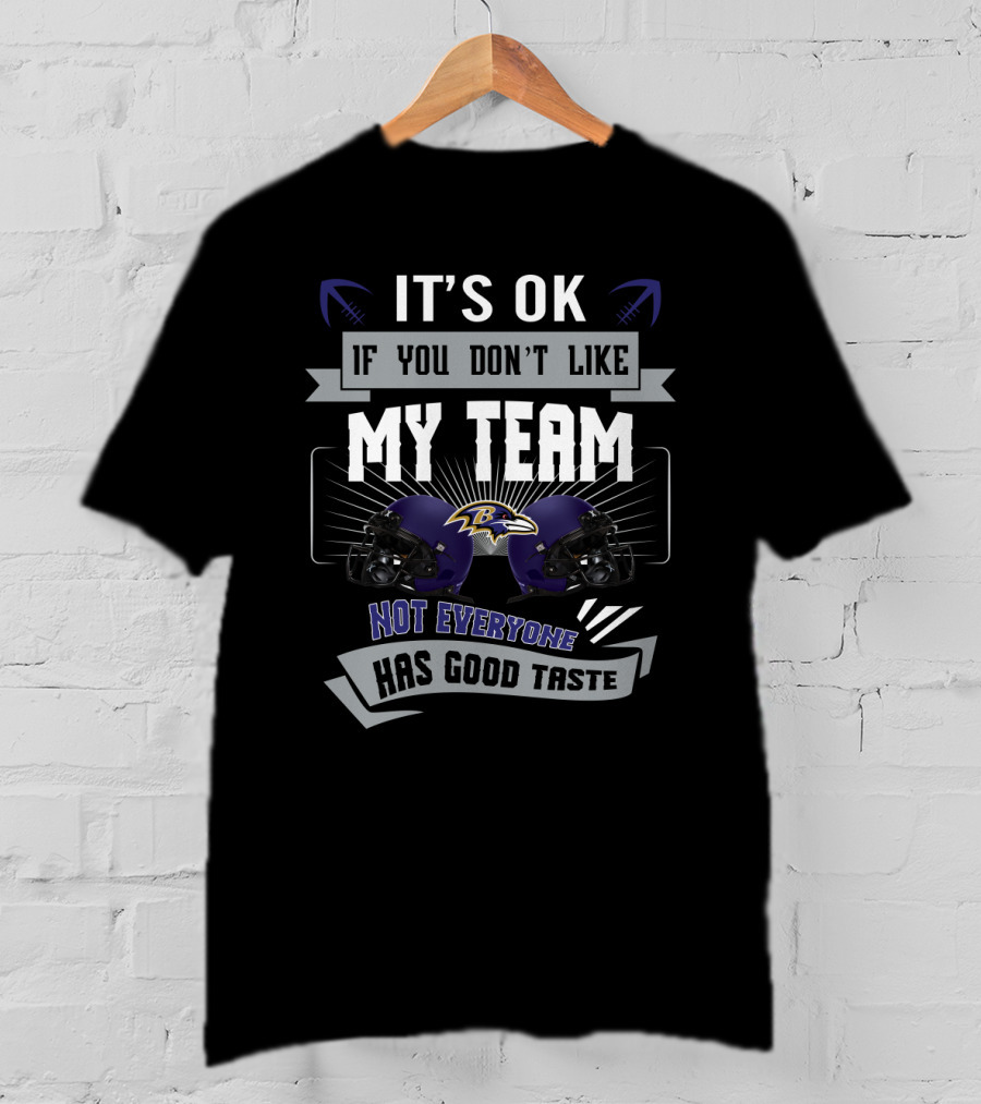 It's Ok If You Don't Like My Team Not Everyone Has Good Taste Baltimore Ravens T-Shirt