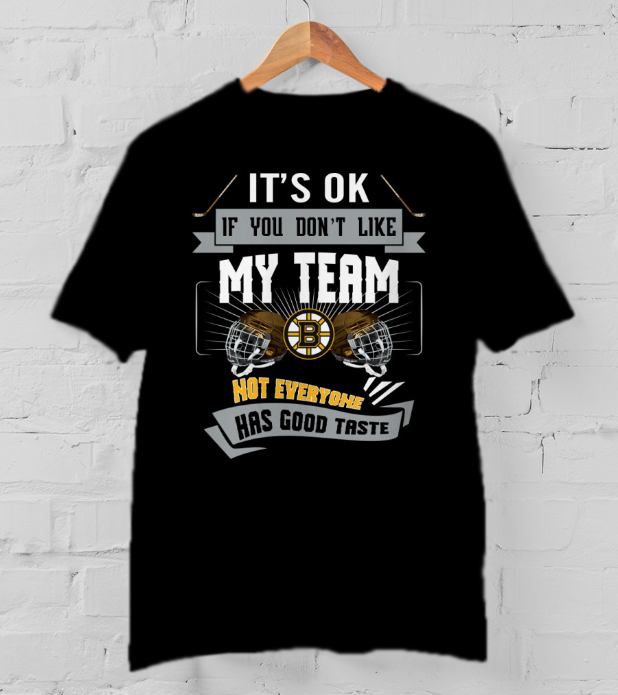 It's OK If You Don't Like My Team Boston Bruins Not Everyone Has Good Taste T-Shirt
