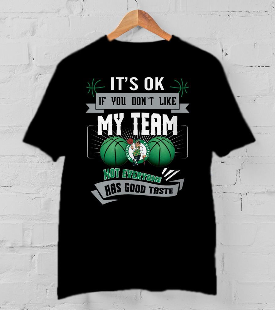 It's Ok If You Don't Like My Team Boston Celtics Not Everyone Has Good Taste T-Shirt