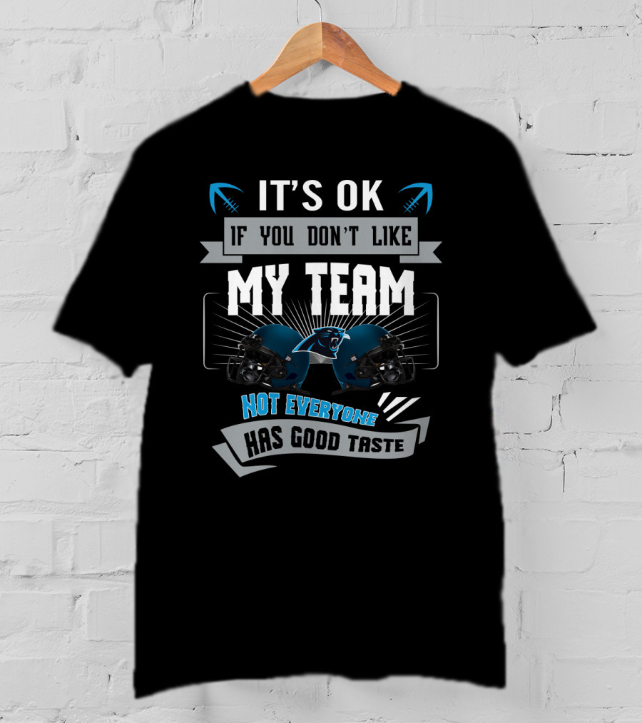 It's Ok If You Don't Like My Team Not Everyone Has Good Taste Carolina Panthers T-Shirt