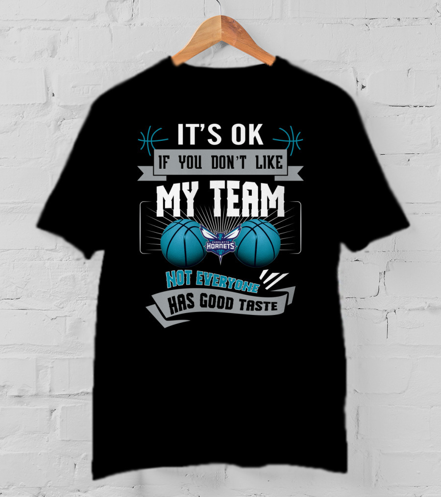 It's Ok If You Don't Like My Team Charlotte Hornets Not Everyone Has Good Taste T-Shirt