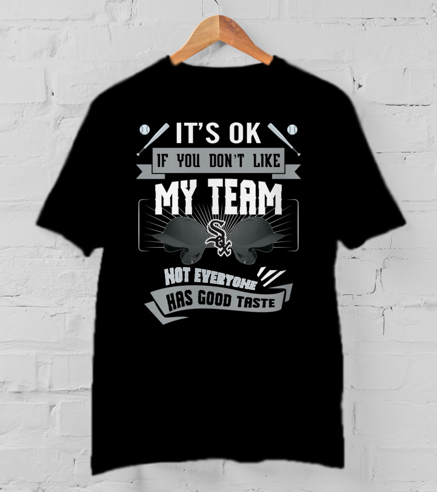 Chicago White Sox Humor It’s OK If You Don’t Like My Team Not Everyone Has Good Taste T-Shirt