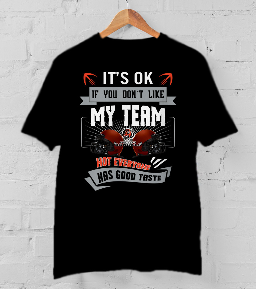 It's Ok If You Don't Like My Team Cincinnati Bengals Not Everyone Has Good Taste T-Shirt