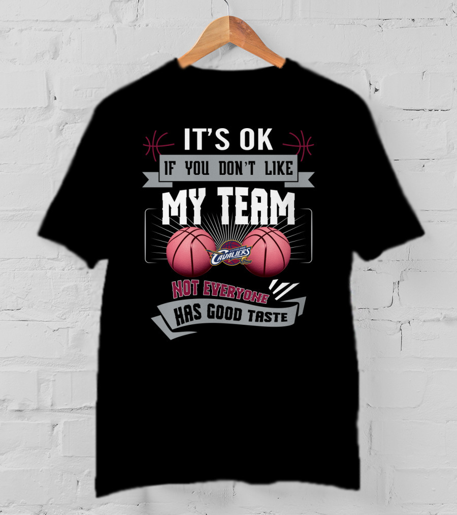 It's Ok If You Don't Like My Team Cavaliers Not Everyone Has Good Taste T-Shirt