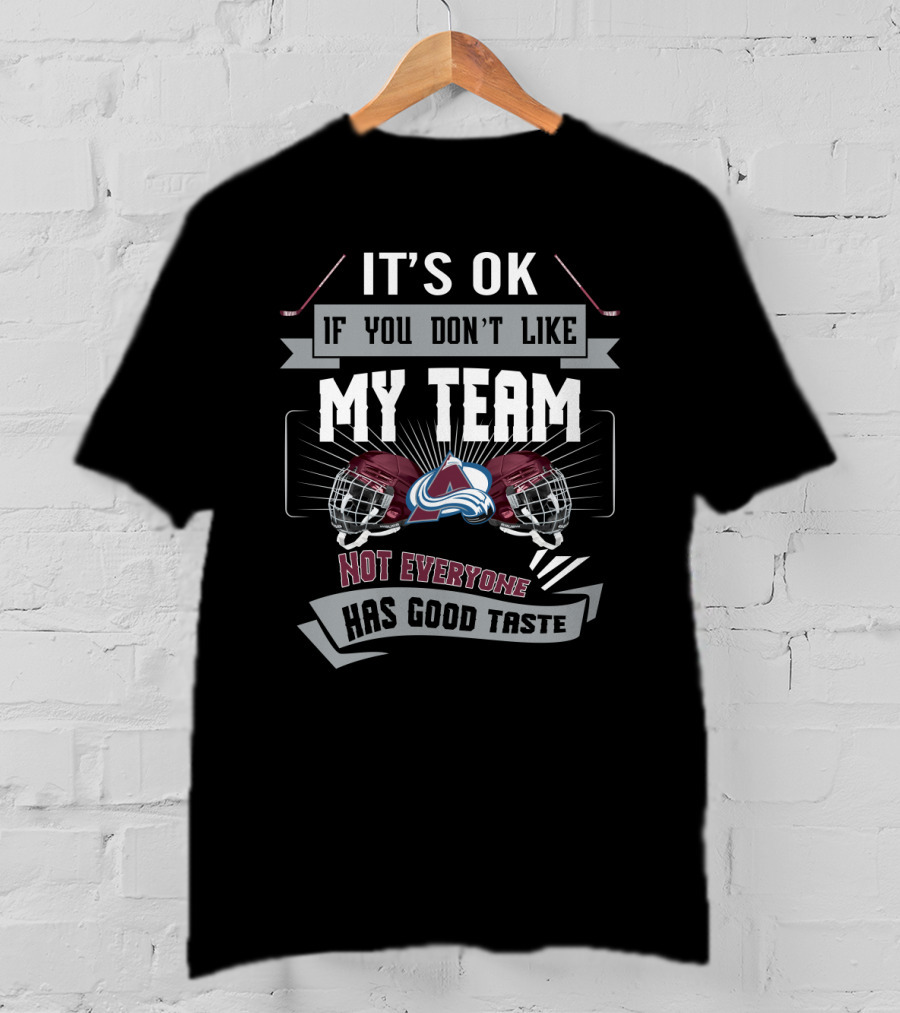 It's OK If You Don't Like My Team Colorado Avalanche Not Everyone Has Good Taste T-Shirt