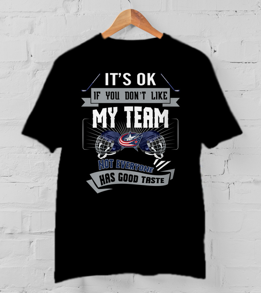 It's OK If You Don't Like My Team Columbus Blue Jackets Not Everyone Has Good Taste T-Shirt