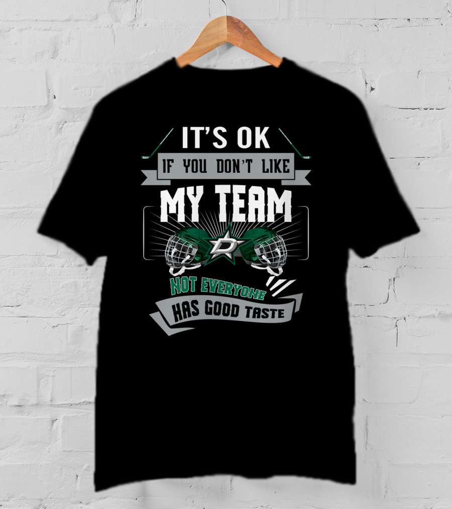 It's OK If You Don't Like My Team Not Everyone Has Good Taste Dallas Stars Fans T-Shirt