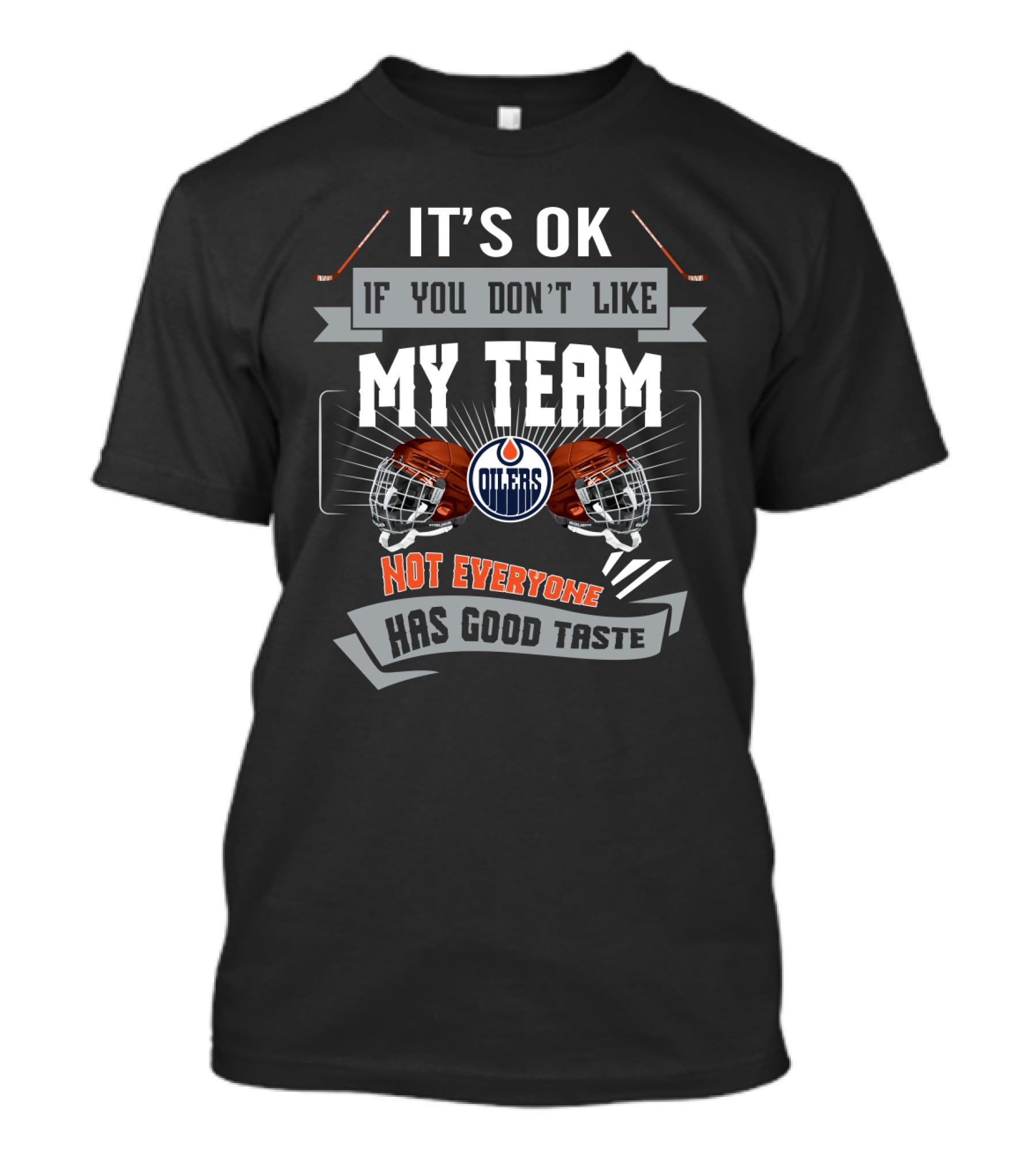 It's OK If You Don't Like My Team Edmonton Oilers Not Everyone Has Good Taste T-Shirt