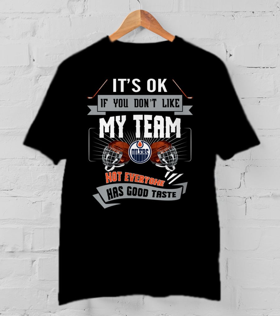 It's OK If You Don't Like My Team Edmonton Oilers Not Everyone Has Good Taste T-Shirt