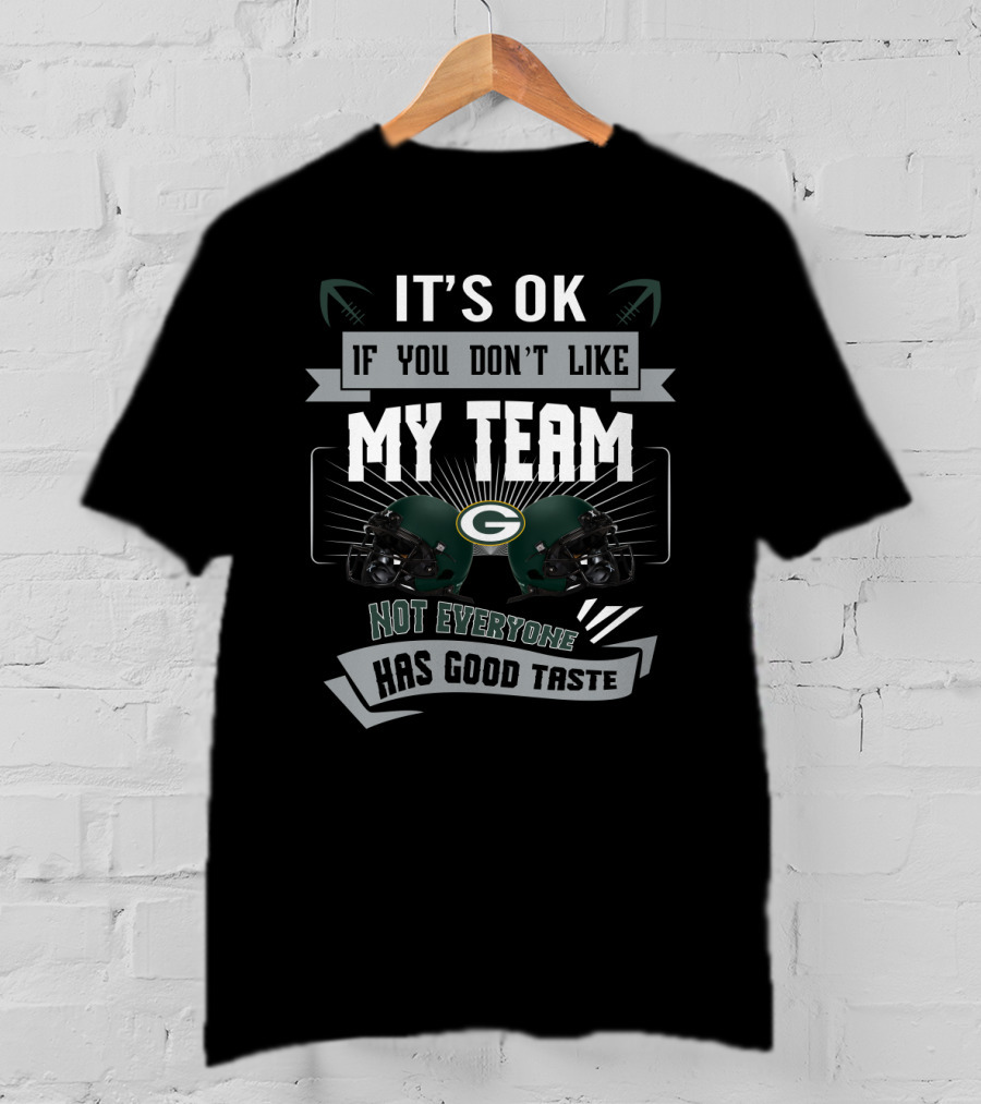 It's Ok If You Don't Like My Team Not Everyone Has Good Taste Green Bay Packers T-Shirt