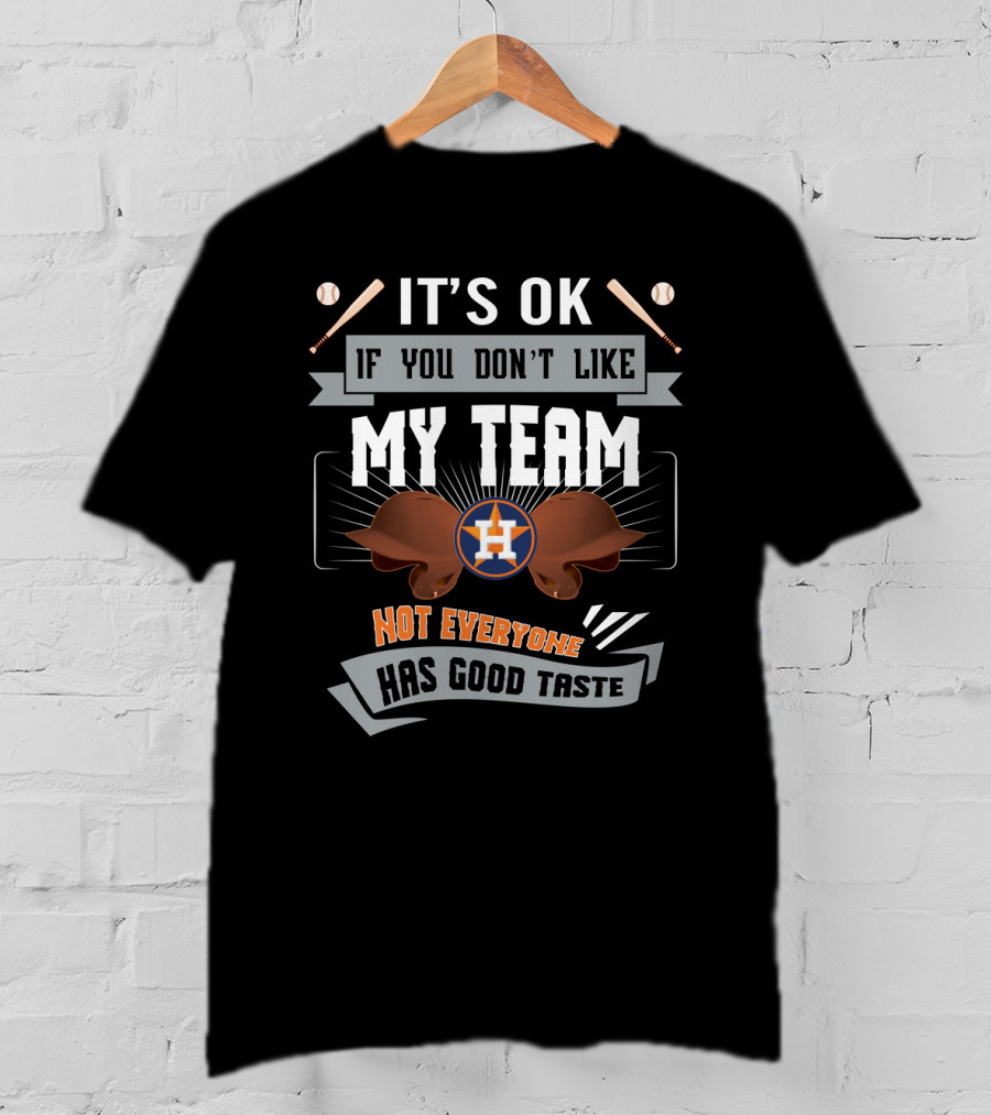 It's OK If You Don't Like My Team Houston Astros Not Everyone Has Good Taste T-Shirt