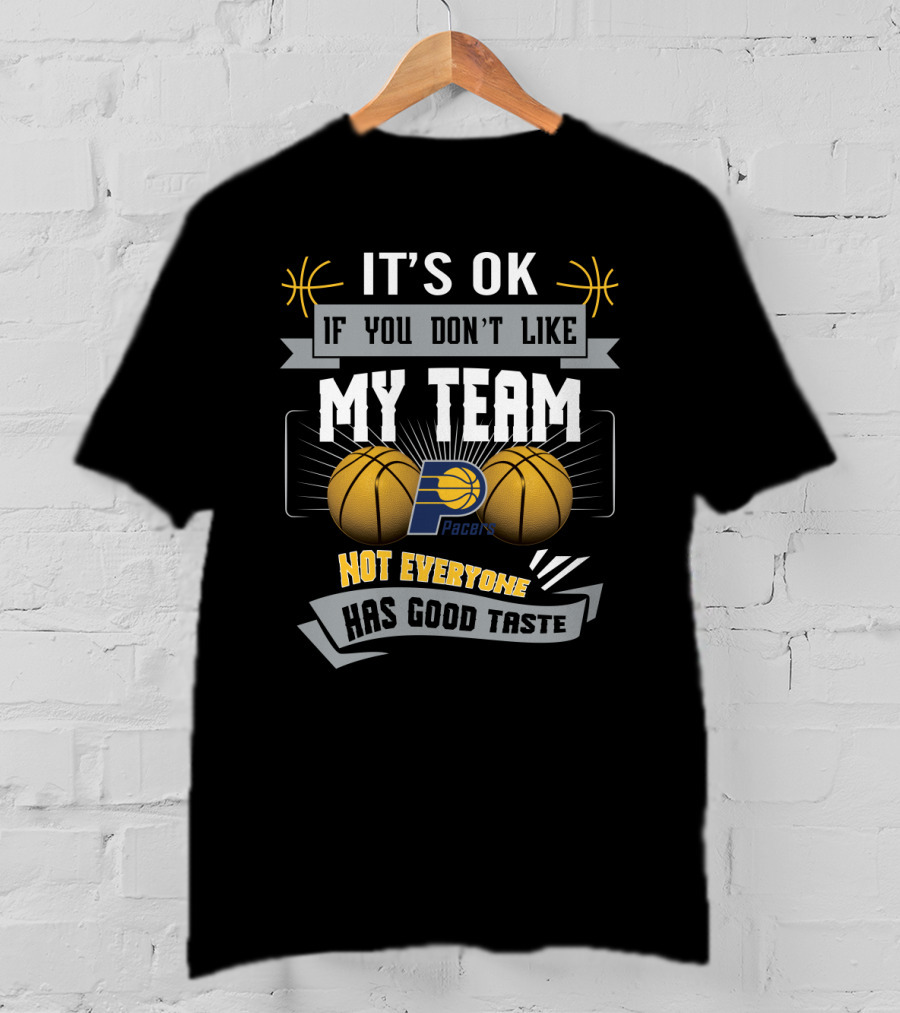 Funny Indiana Pacers Fans It's Ok If You Don't Like My Team Not Everyone Has Good Taste T-Shirt