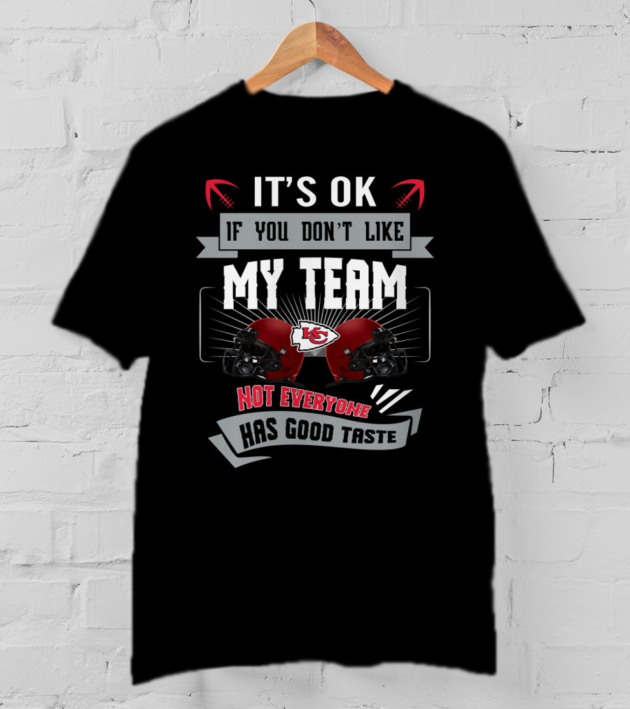 It's Ok If You Don't Like My Team Not Everyone Has Good Taste Kansas City Chiefs Fans T-Shirt
