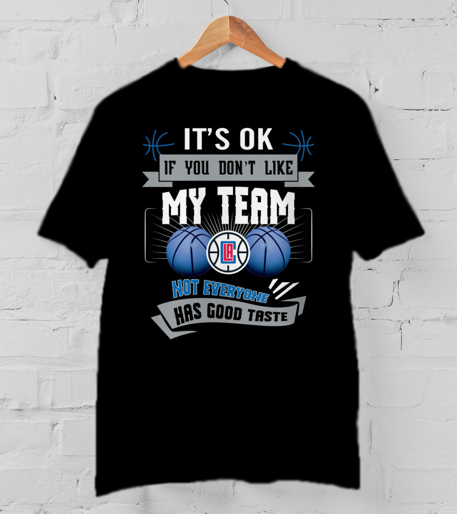 It's Ok If You Don't Like My Team Not Everyone Has Good Taste La Clippers T-Shirt