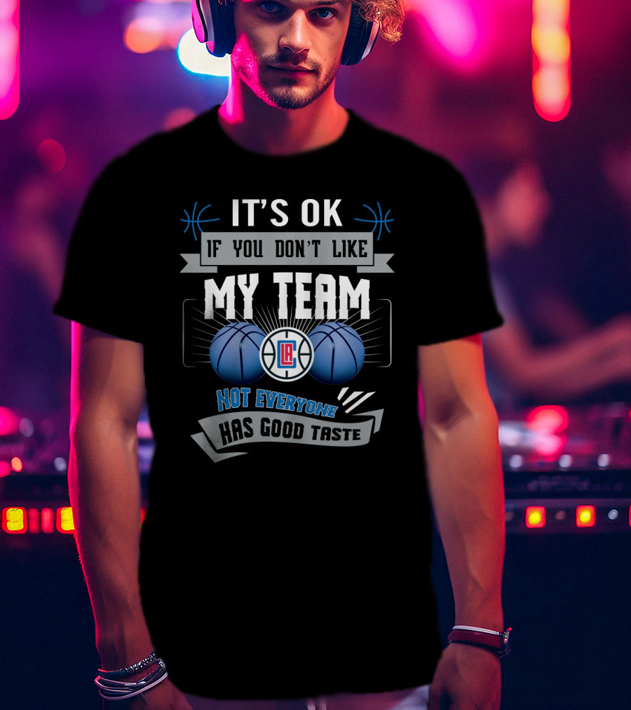 It's Ok If You Don't Like My Team Not Everyone Has Good Taste La Clippers T-Shirt